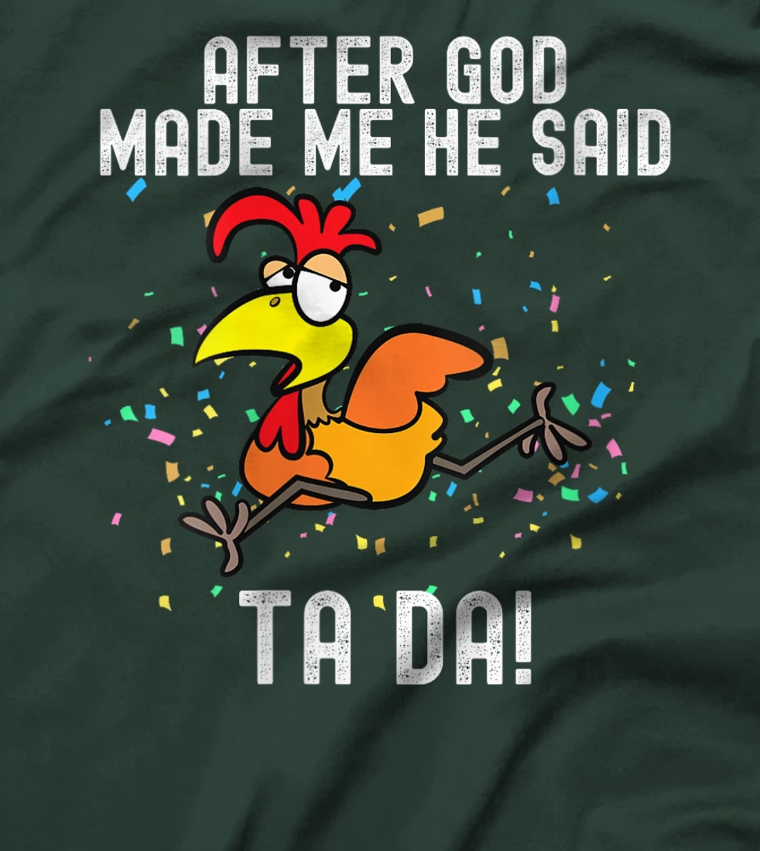 Womens after god made me he said tada Funny Chicken T-Shirt