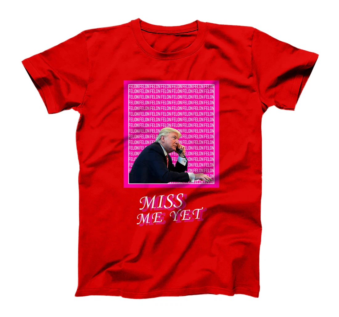 Womens Miss Me Yet? Funny Donald Trump Supporters Political Humor T-Shirt