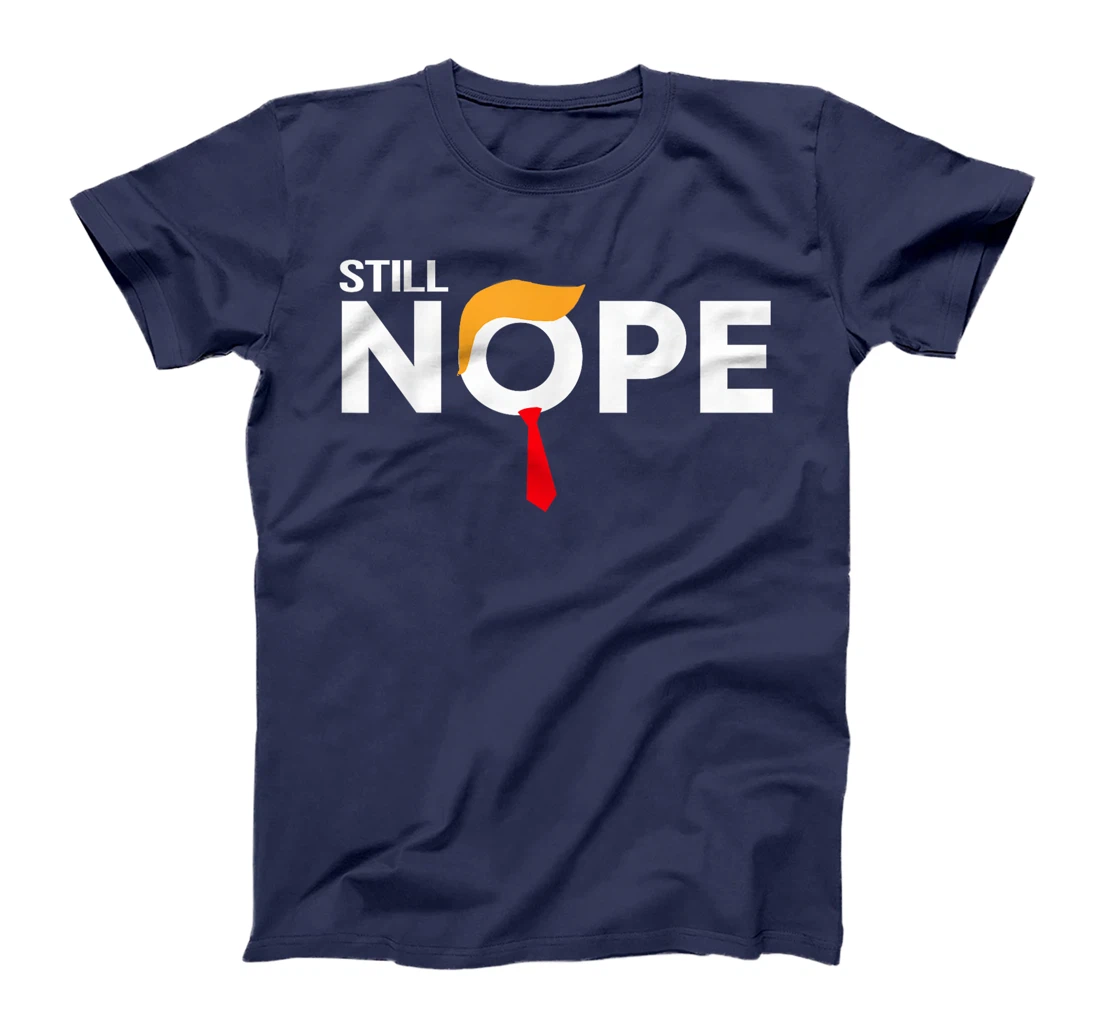 Still Nope Funny Trump Apparel Nope Not Again Trump Men T-Shirt