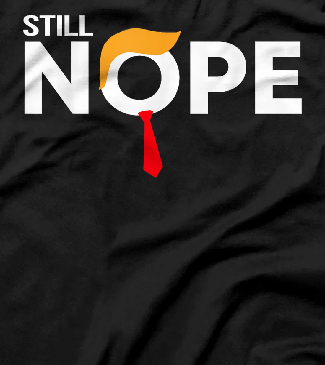 Still Nope Funny Trump Apparel Nope Not Again Trump Men T-Shirt