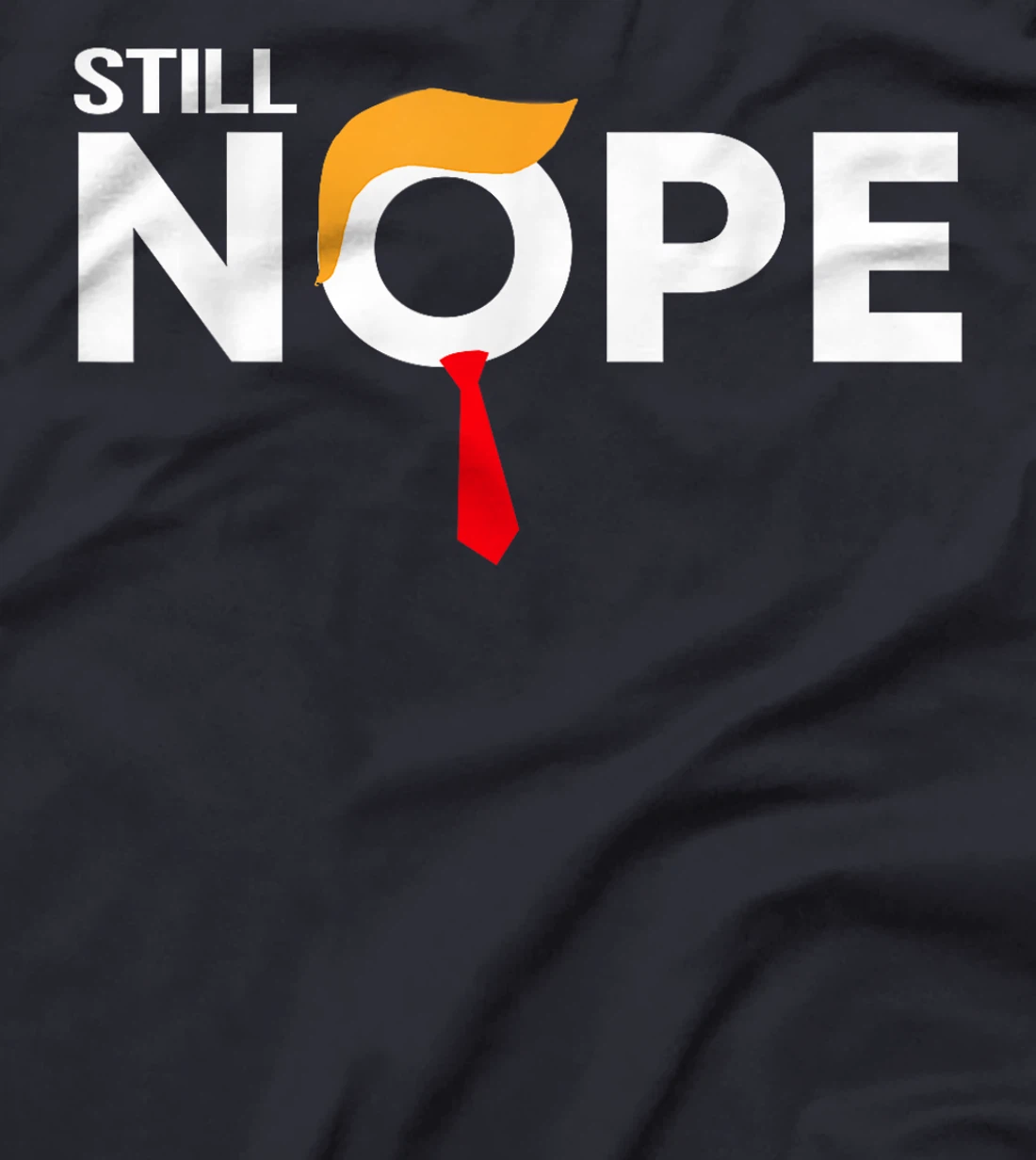 Still Nope Funny Trump Apparel Nope Not Again Trump Men T-Shirt