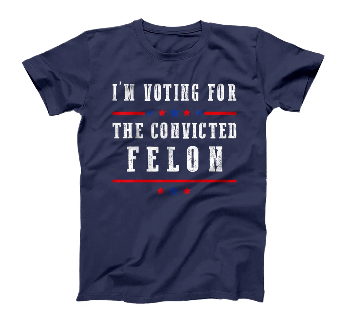 I'm Voting For The Convicted Felon Funny Trump Election 2024 T-Shirt