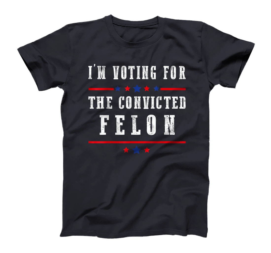 I'm Voting For The Convicted Felon Funny Trump Election 2024 T-Shirt