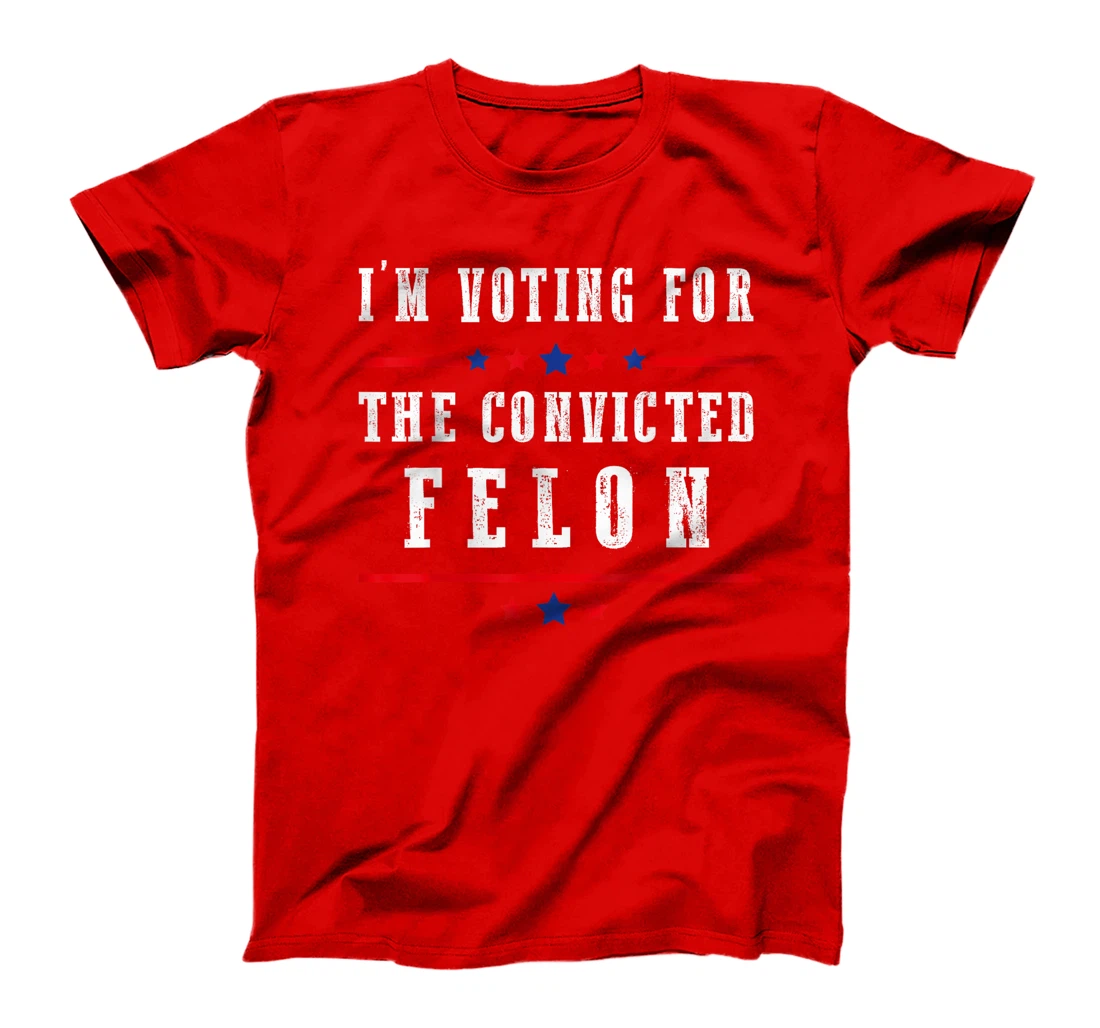I'm Voting For The Convicted Felon Funny Trump Election 2024 T-Shirt