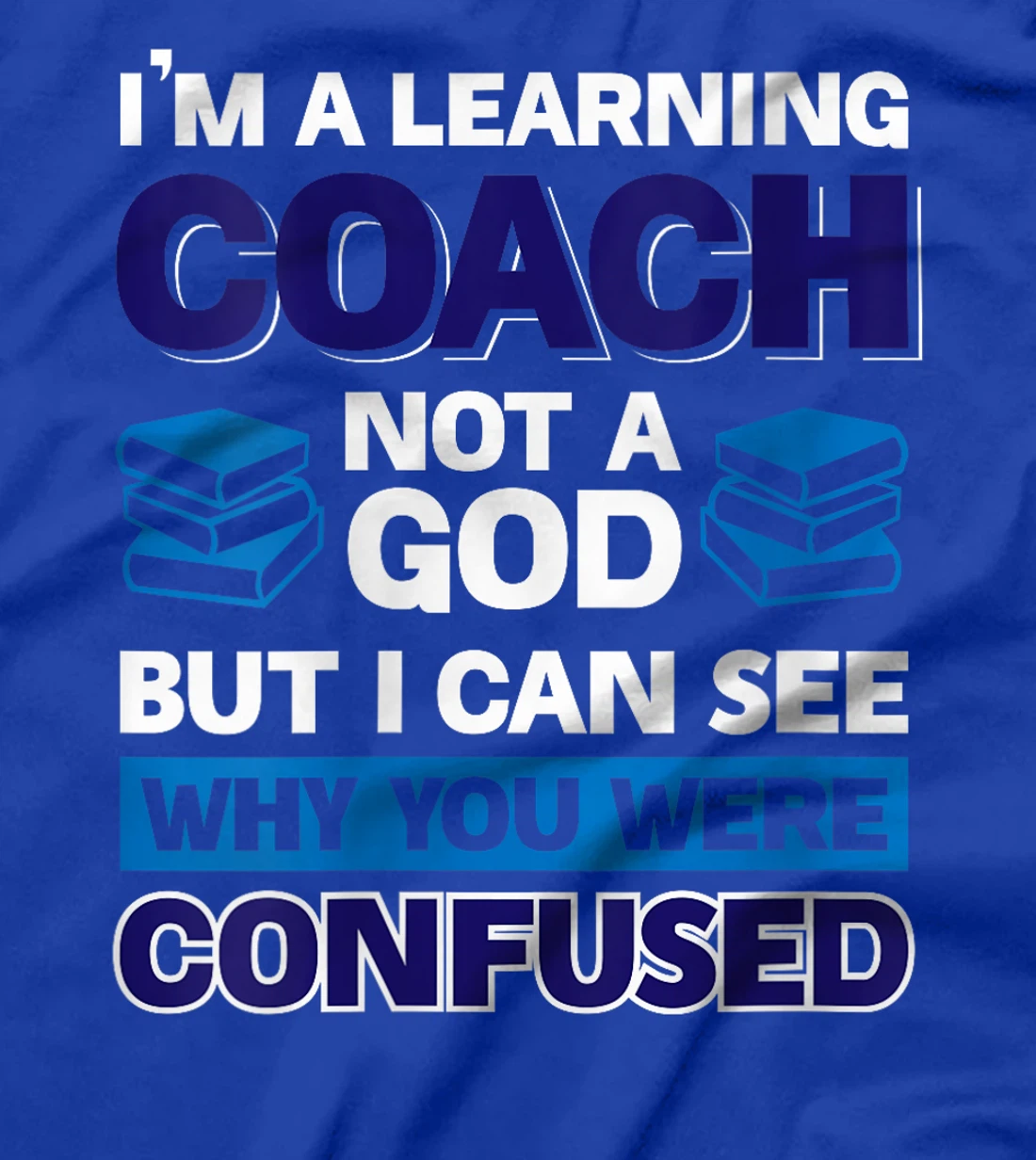 Womens I'm A Learning Coach Not A God But I Can See Why You Were T-Shirt