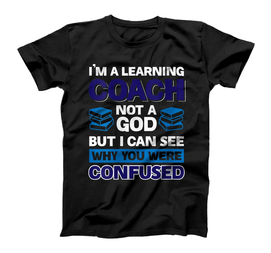 Womens I'm A Learning Coach Not A God But I Can See Why You Were T-Shirt