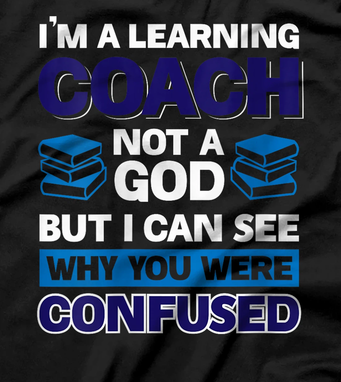 Womens I'm A Learning Coach Not A God But I Can See Why You Were T-Shirt
