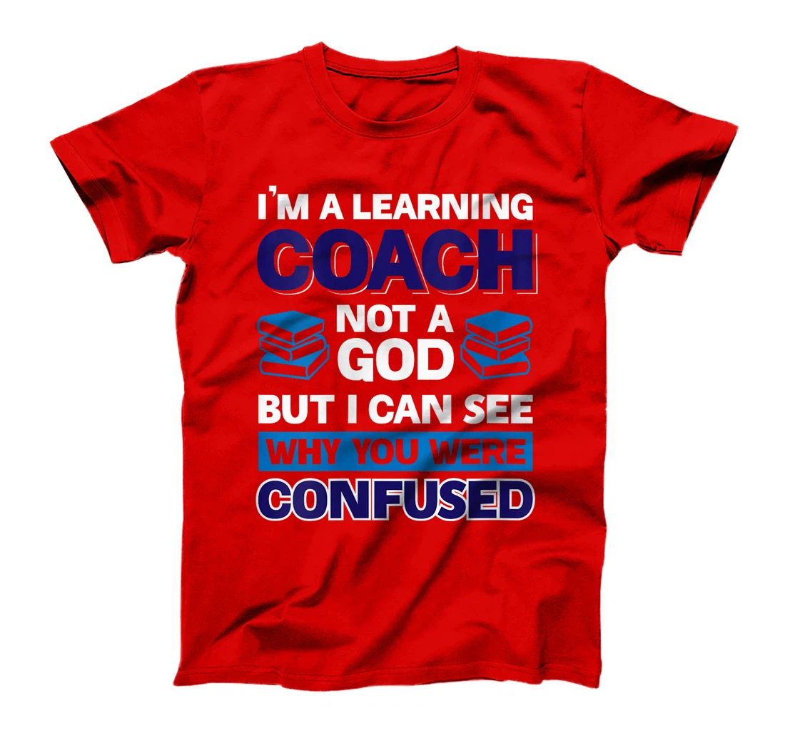 Womens I'm A Learning Coach Not A God But I Can See Why You Were T-Shirt