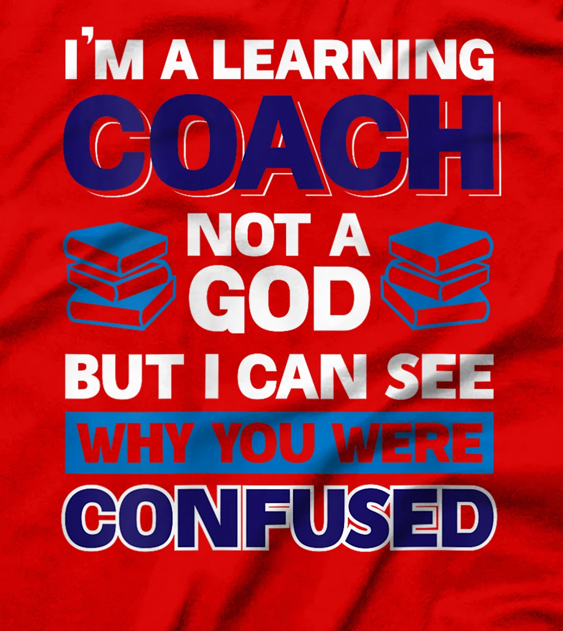 Womens I'm A Learning Coach Not A God But I Can See Why You Were T-Shirt