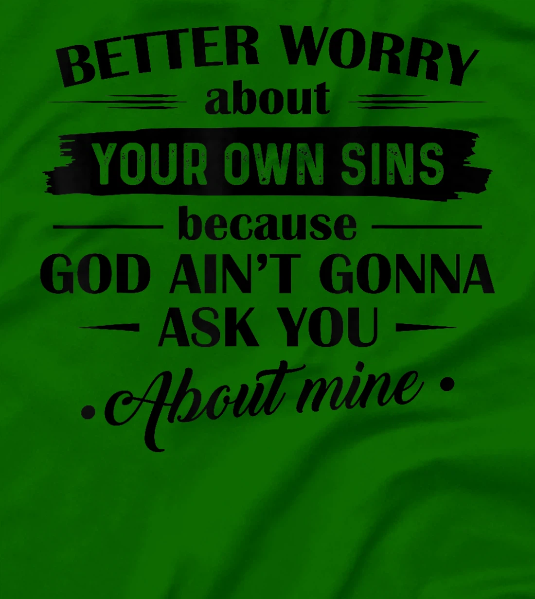 Better Worry About Your Own Sins Because God Ain't Gonna Ask T-Shirt