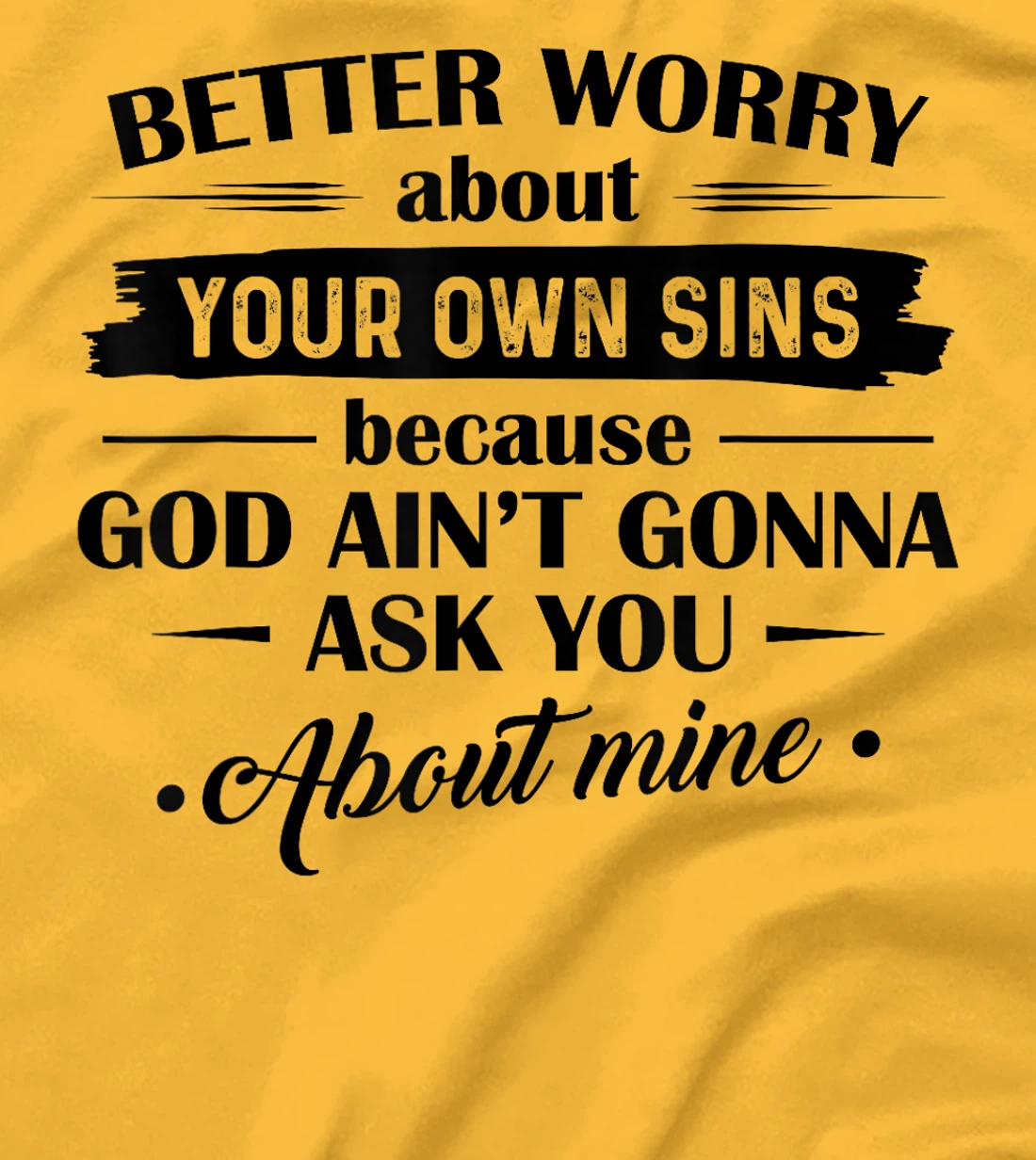 Better Worry About Your Own Sins Because God Ain't Gonna Ask T-Shirt