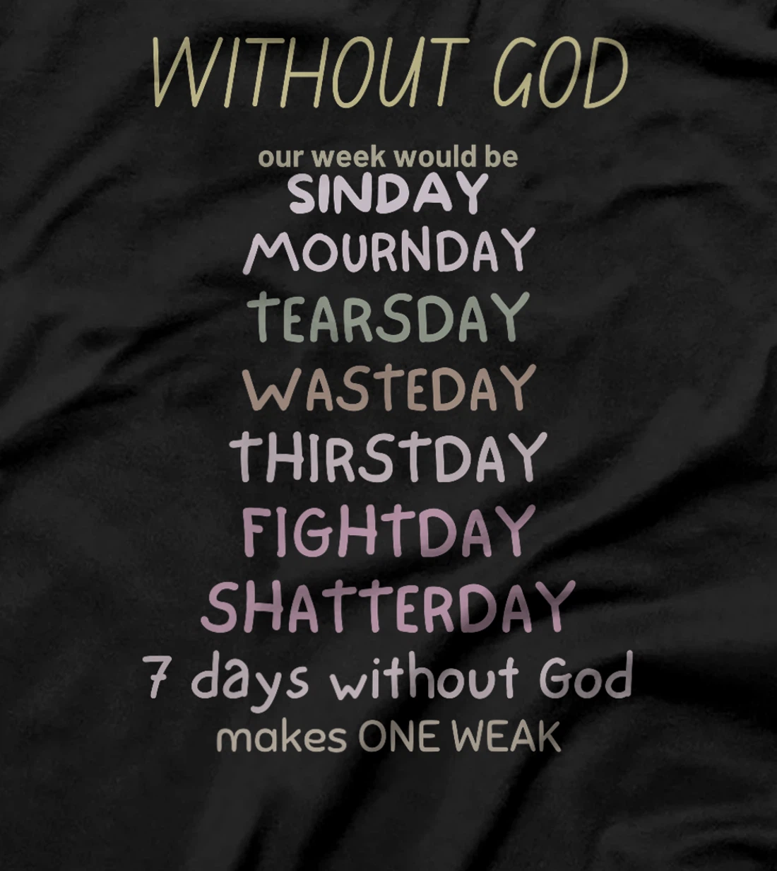 WITHOUT GOD our week would be SINDAY MOURNDAY funny co Premium T-Shirt