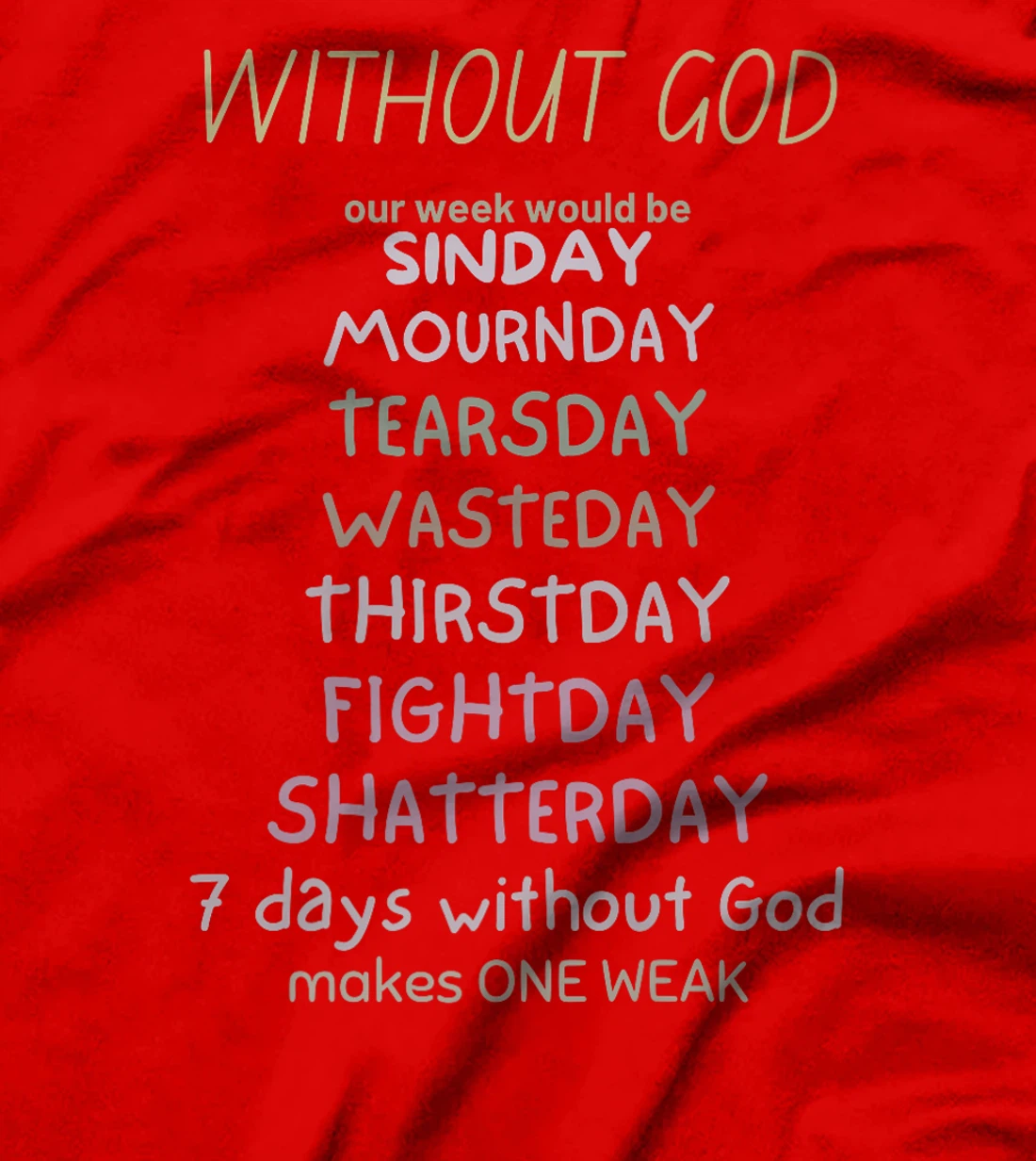 WITHOUT GOD our week would be SINDAY MOURNDAY funny co Premium T-Shirt