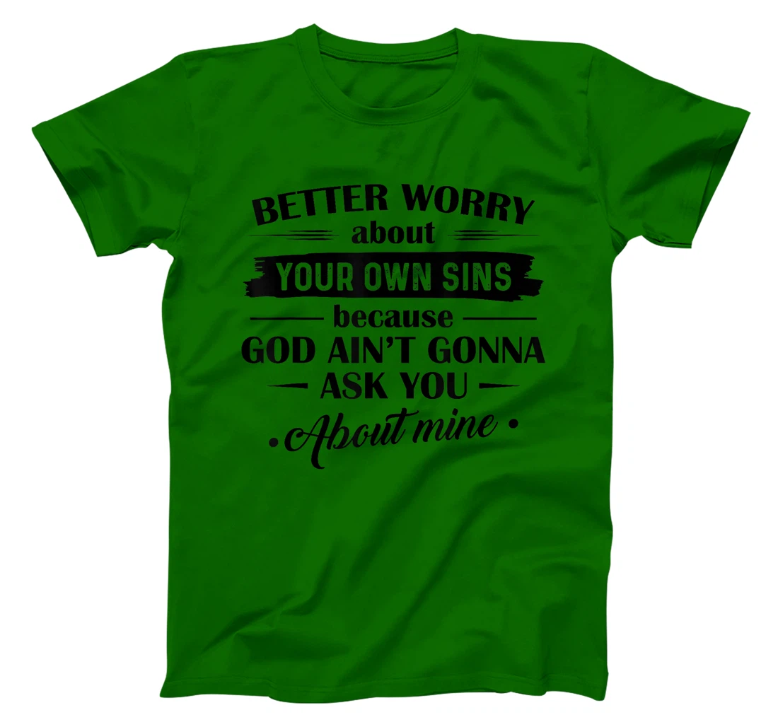 Better Worry About Your Own Sins Because God Ain't Gonna Ask T-Shirt