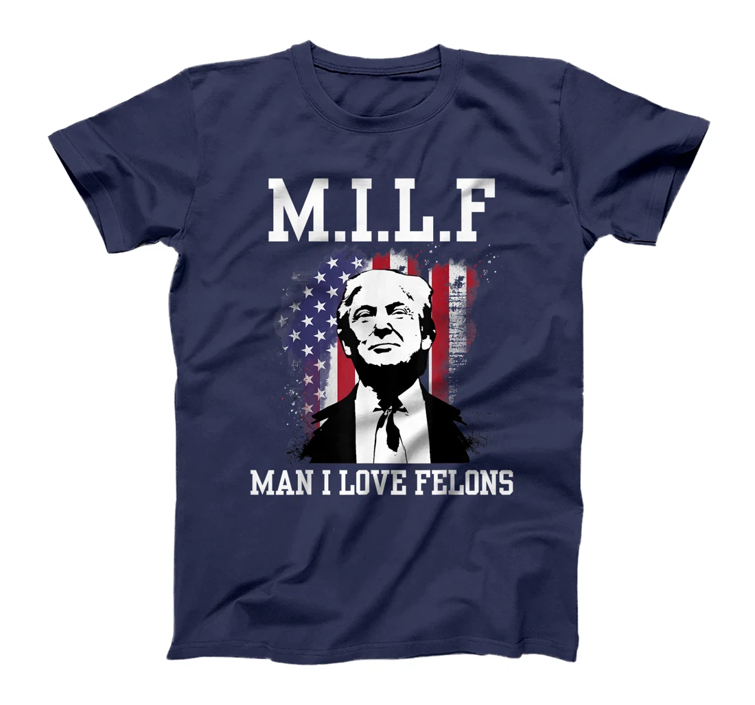 MILF Man I Love Felons Funny Donald Trump Supporter T-Shirt