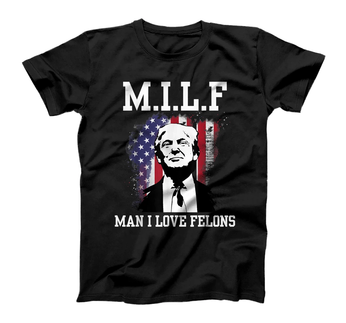 MILF Man I Love Felons Funny Donald Trump Supporter T-Shirt