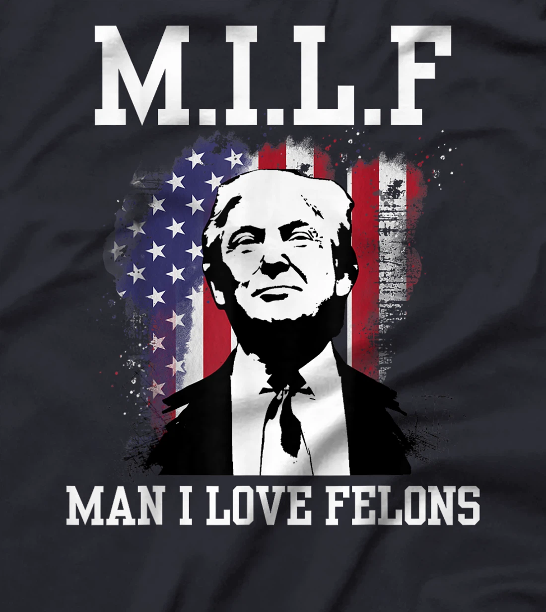 MILF Man I Love Felons Funny Donald Trump Supporter T-Shirt