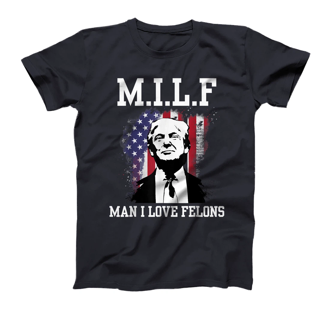 MILF Man I Love Felons Funny Donald Trump Supporter T-Shirt