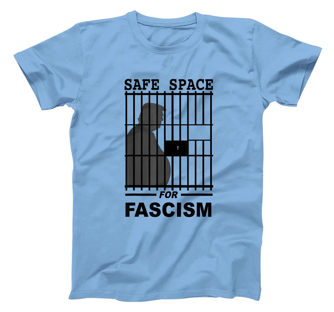 Safe Space for Fascism is Prison Anti Trump T-Shirt