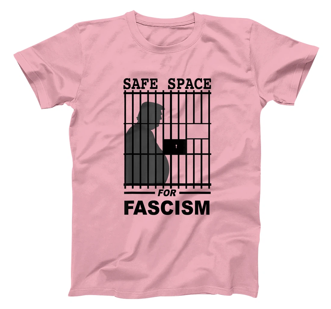 Safe Space for Fascism is Prison Anti Trump T-Shirt