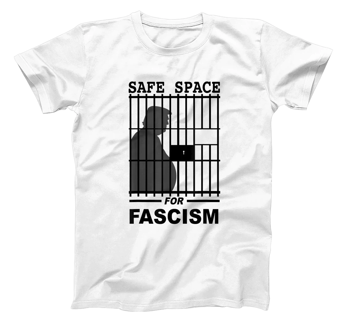 Safe Space for Fascism is Prison Anti Trump T-Shirt