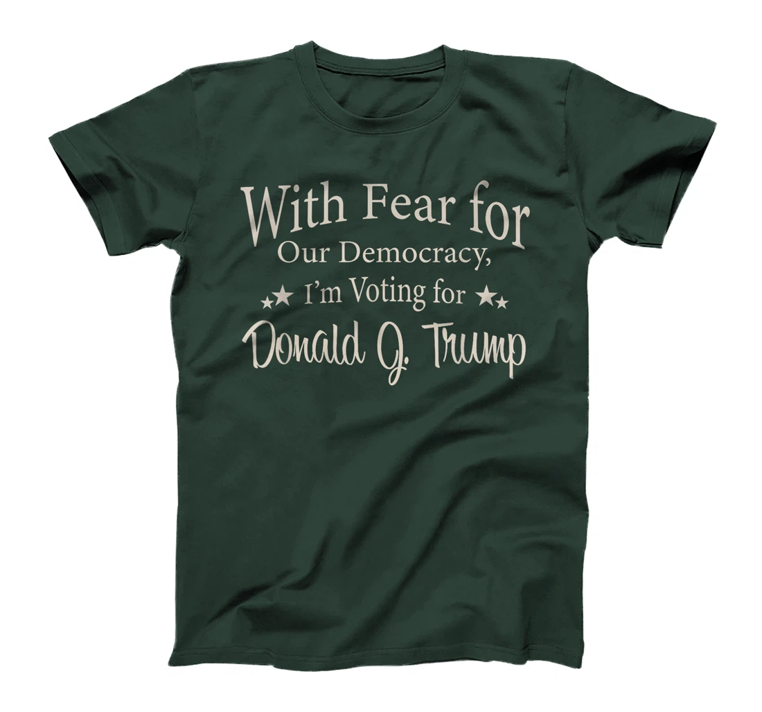 With Fear For Our Democracy I'm Voting For Donald J. Trump T-Shirt
