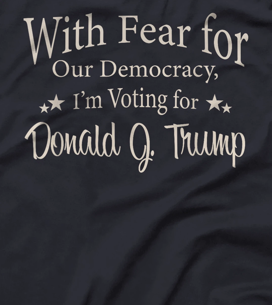 With Fear For Our Democracy I'm Voting For Donald J. Trump T-Shirt