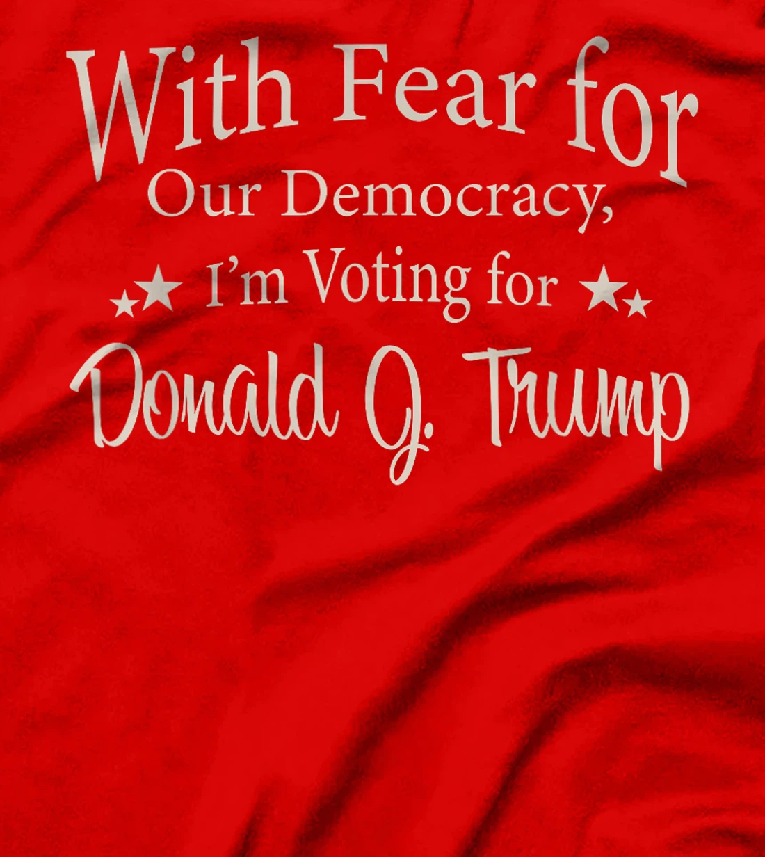 With Fear For Our Democracy I'm Voting For Donald J. Trump T-Shirt