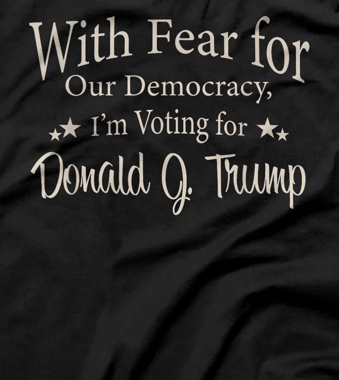 With Fear For Our Democracy I'm Voting For Donald J. Trump T-Shirt