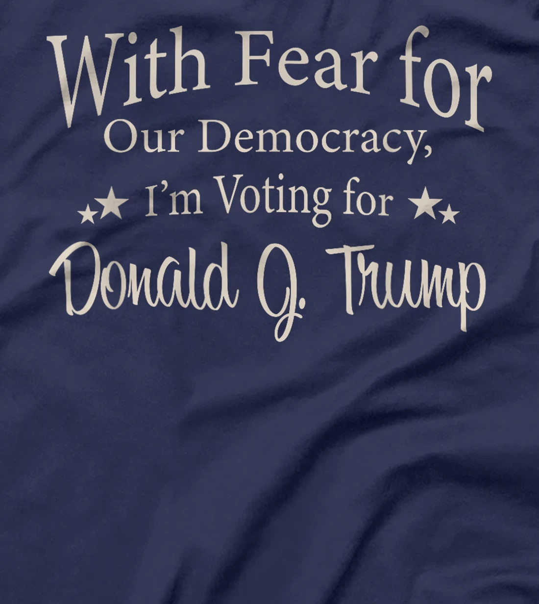 With Fear For Our Democracy I'm Voting For Donald J. Trump T-Shirt