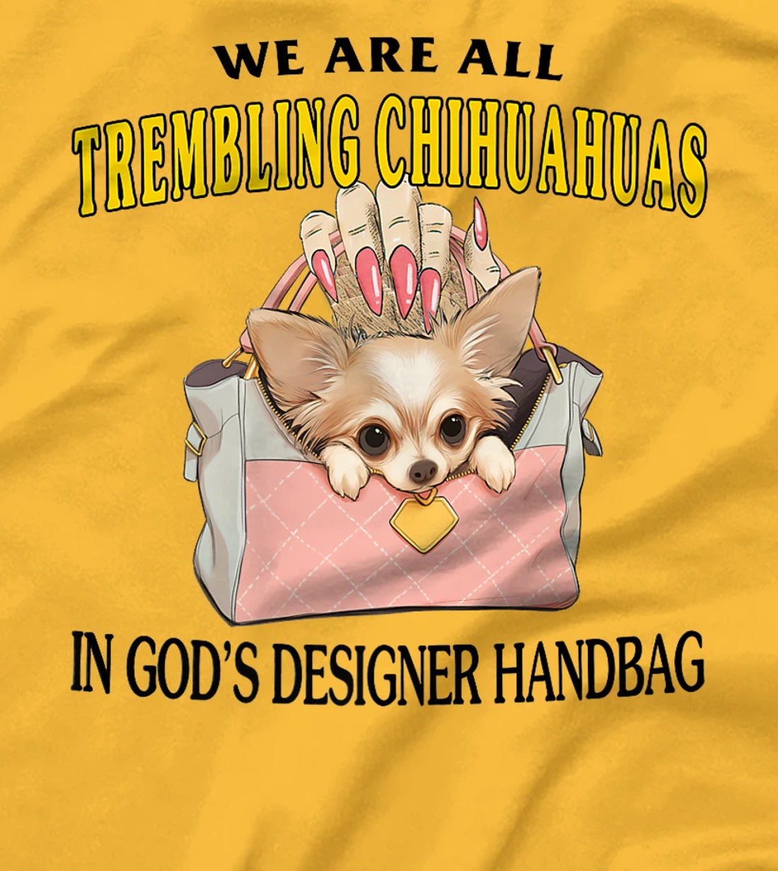 We Are All Trembling Chihuahuas In God's Designer Handbag Premium T-Shirt