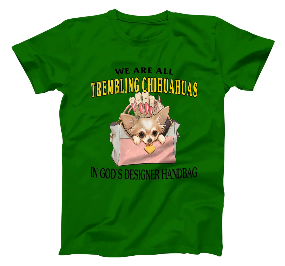 We Are All Trembling Chihuahuas In God's Designer Handbag Premium T-Shirt