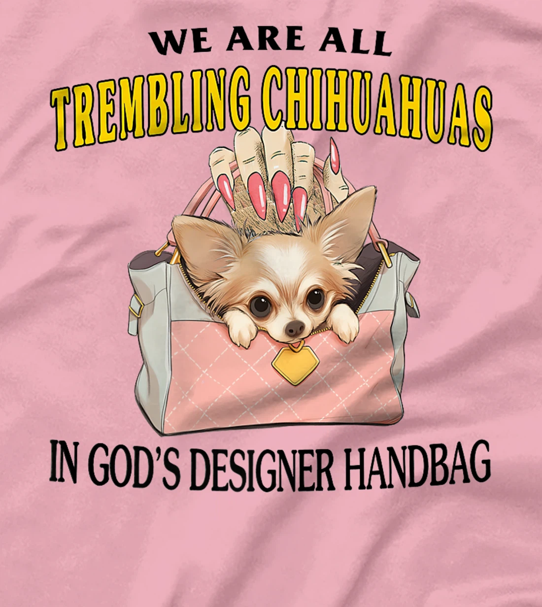 We Are All Trembling Chihuahuas In God's Designer Handbag Premium T-Shirt