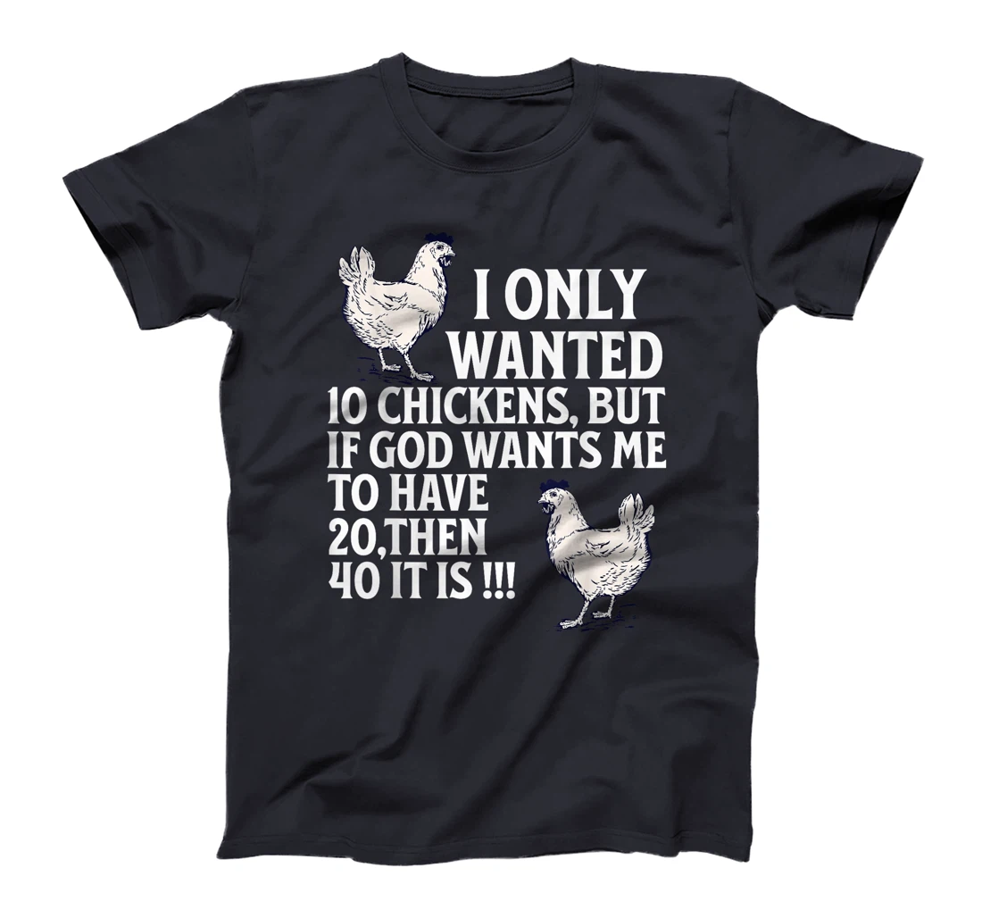 I Only Wanted 10 Chickens But if God Wants Me to Have 20 T-Shirt