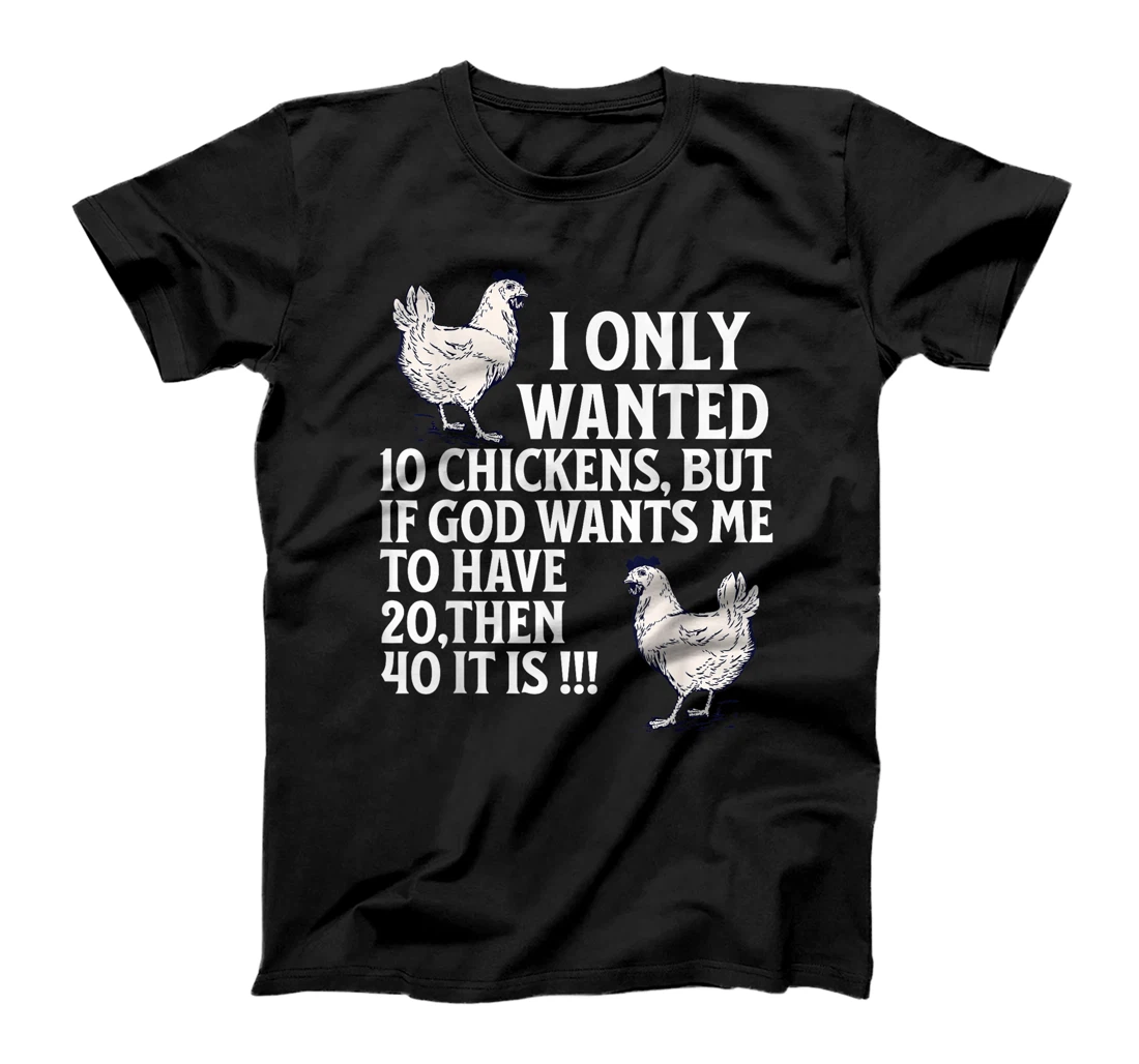 I Only Wanted 10 Chickens But if God Wants Me to Have 20 T-Shirt