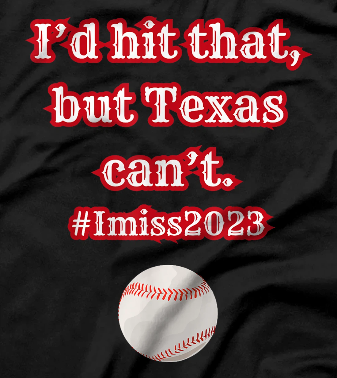 I'd hit hit that but Texas can't baseball graphic T-Shirt