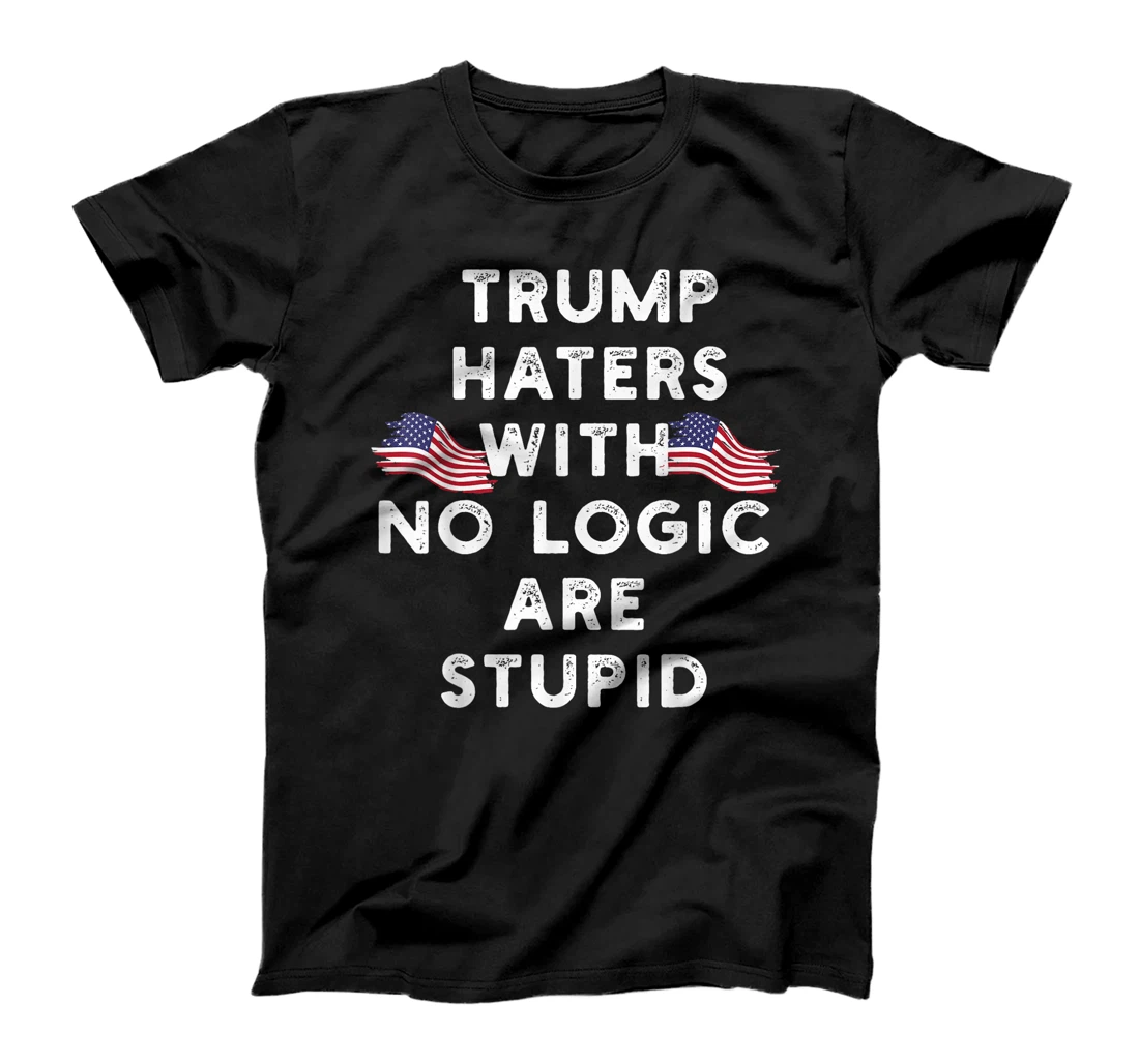Trump haters with no logic are stupid T-Shirt