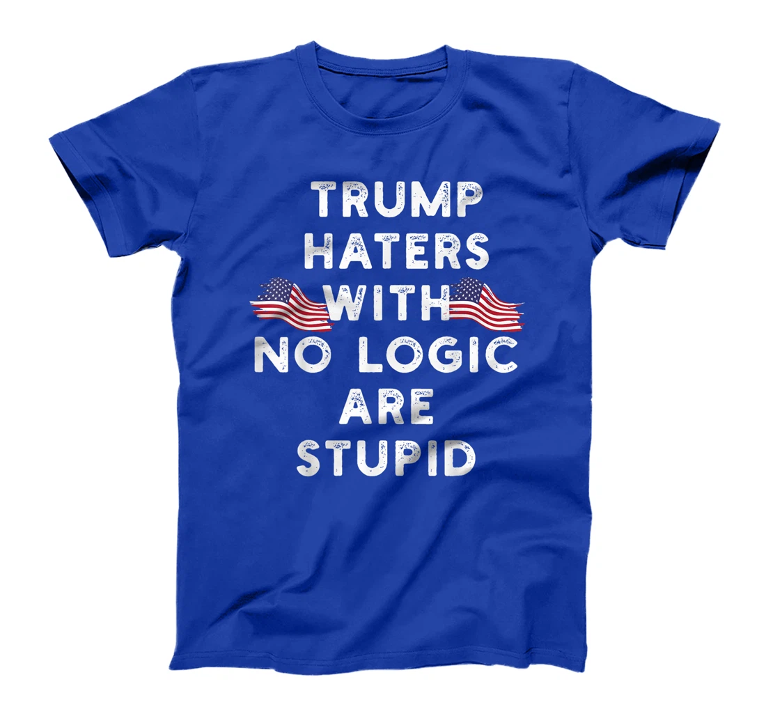 Trump haters with no logic are stupid T-Shirt