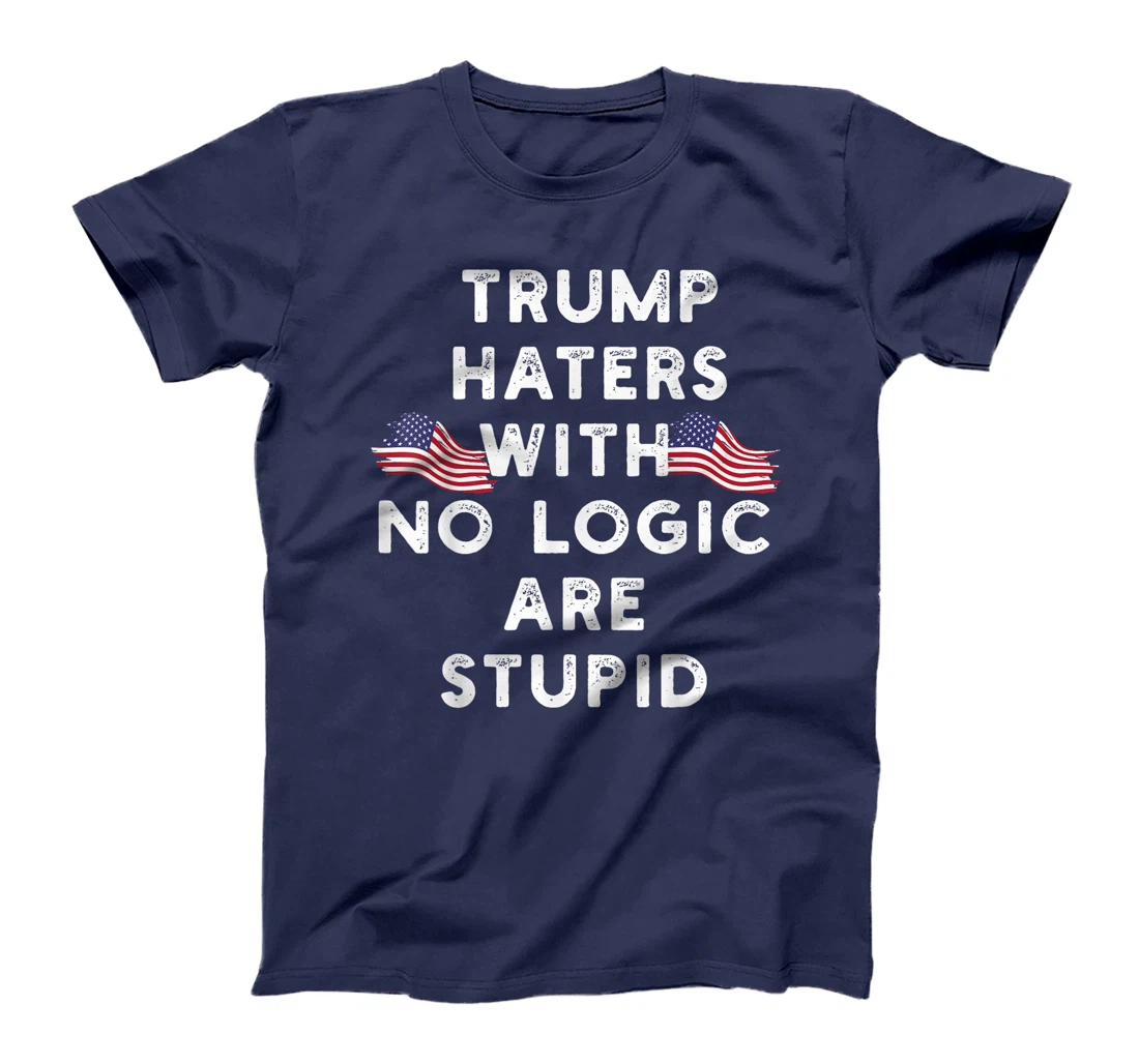Trump haters with no logic are stupid T-Shirt