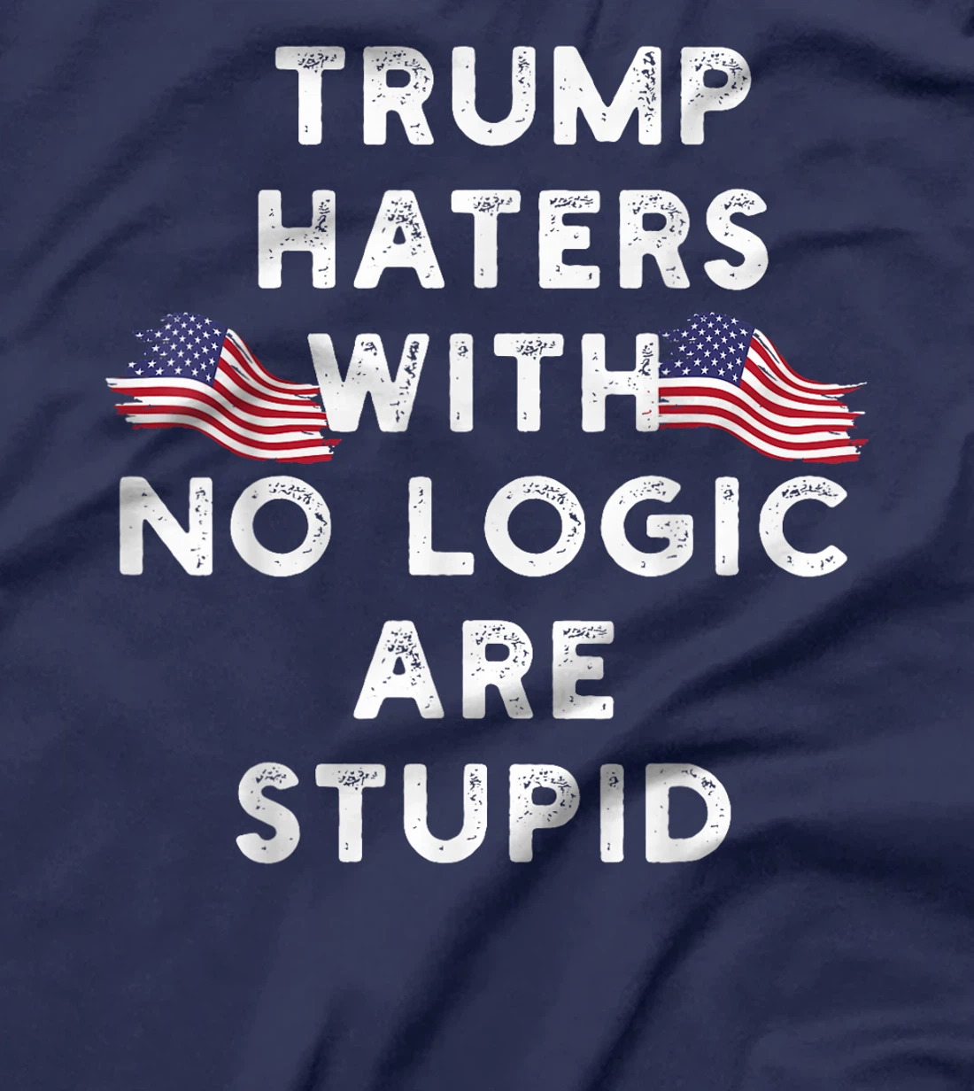 Trump haters with no logic are stupid T-Shirt