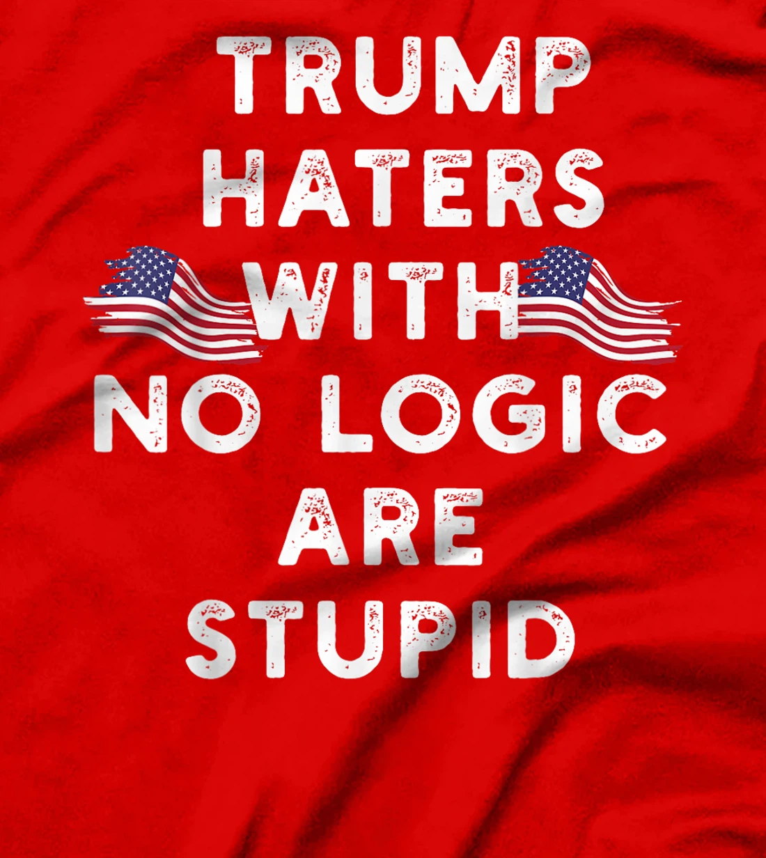 Trump haters with no logic are stupid T-Shirt