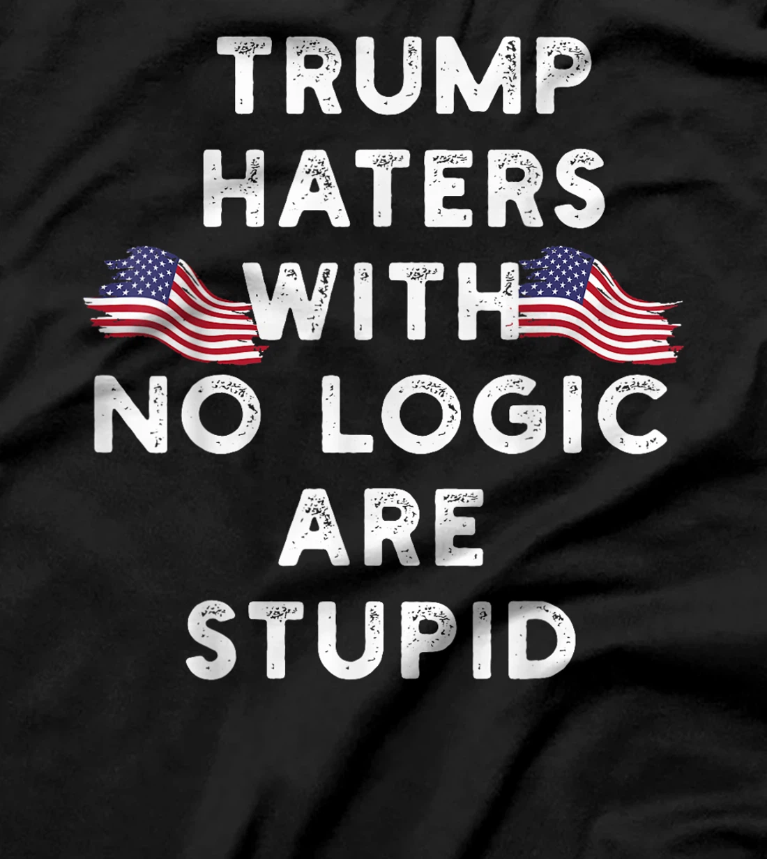 Trump haters with no logic are stupid T-Shirt