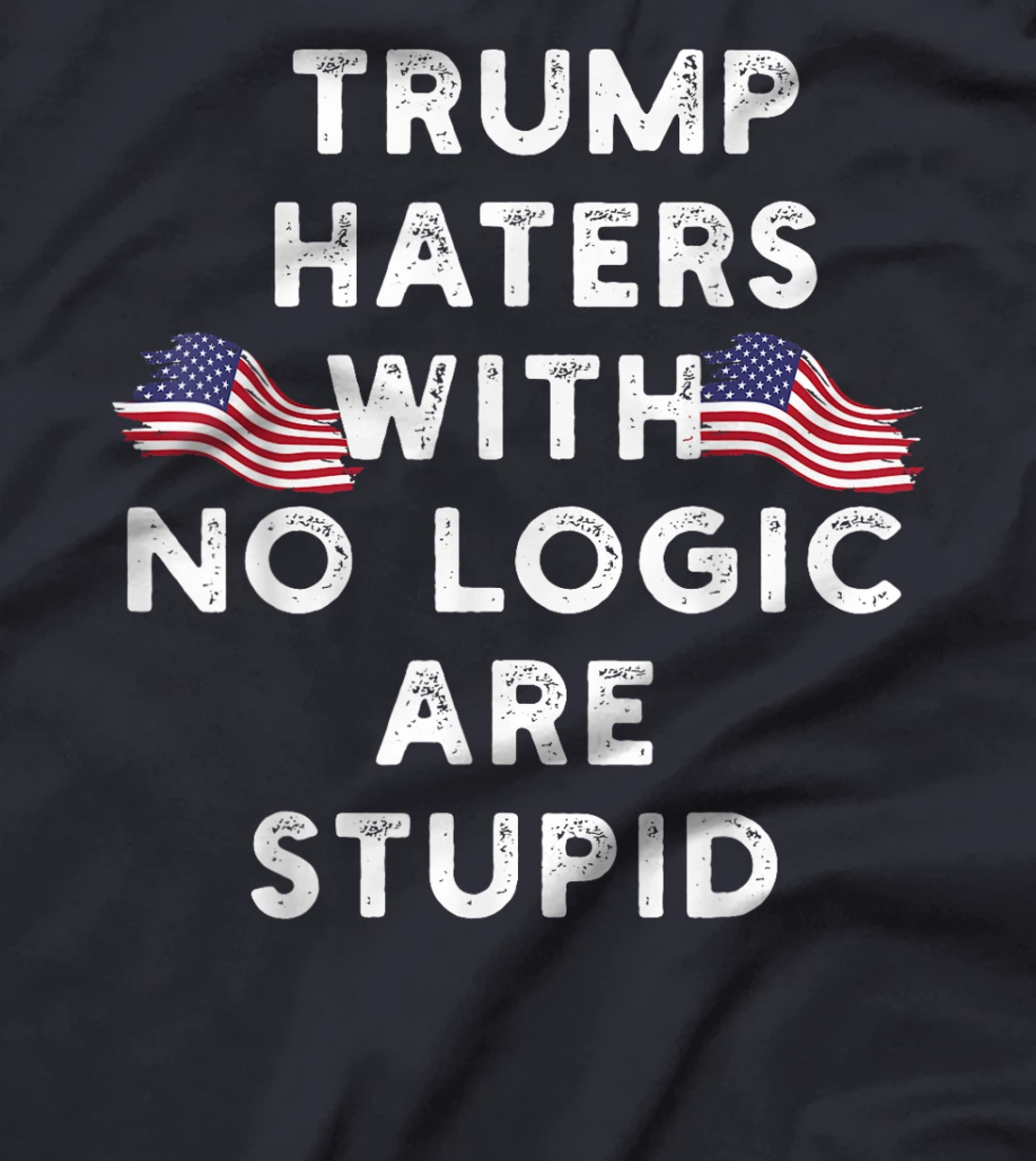 Trump haters with no logic are stupid T-Shirt