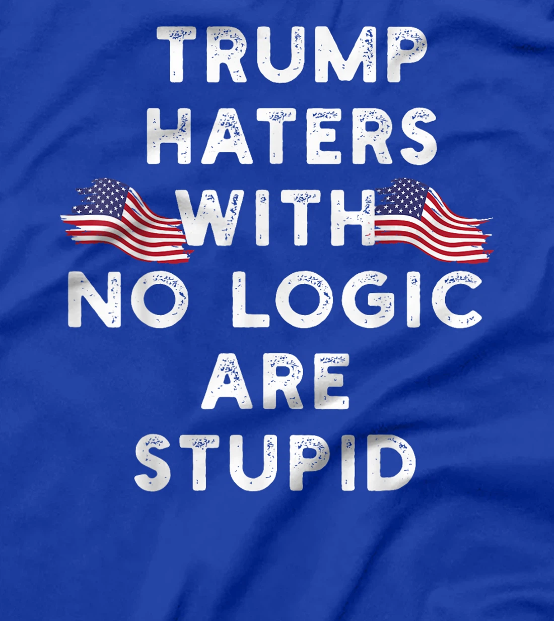 Trump haters with no logic are stupid T-Shirt