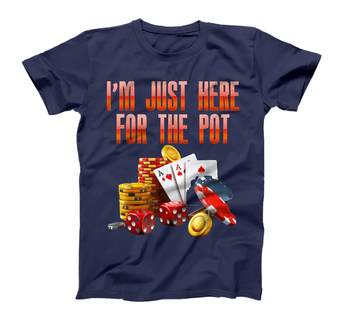 Poker Player I'M JUST HERE FOR THE POT Funny Texas Holdem T-Shirt