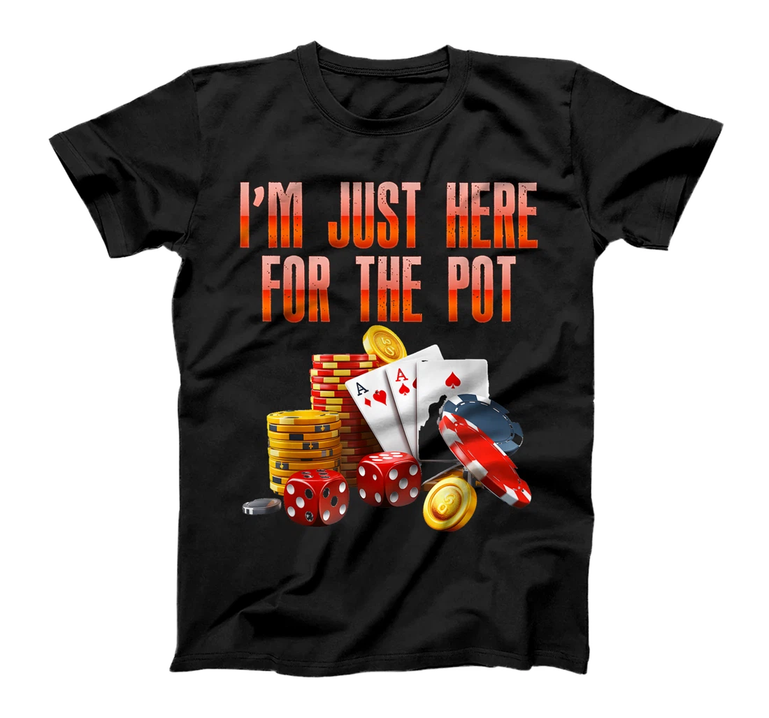 Poker Player I'M JUST HERE FOR THE POT Funny Texas Holdem T-Shirt