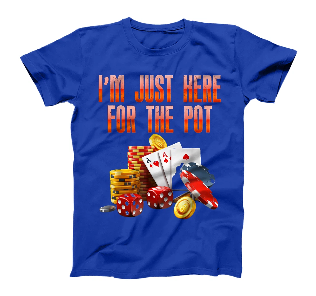 Poker Player I'M JUST HERE FOR THE POT Funny Texas Holdem T-Shirt