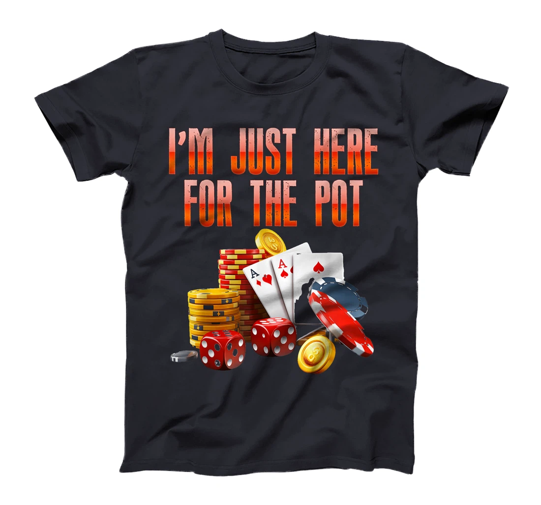 Poker Player I'M JUST HERE FOR THE POT Funny Texas Holdem T-Shirt