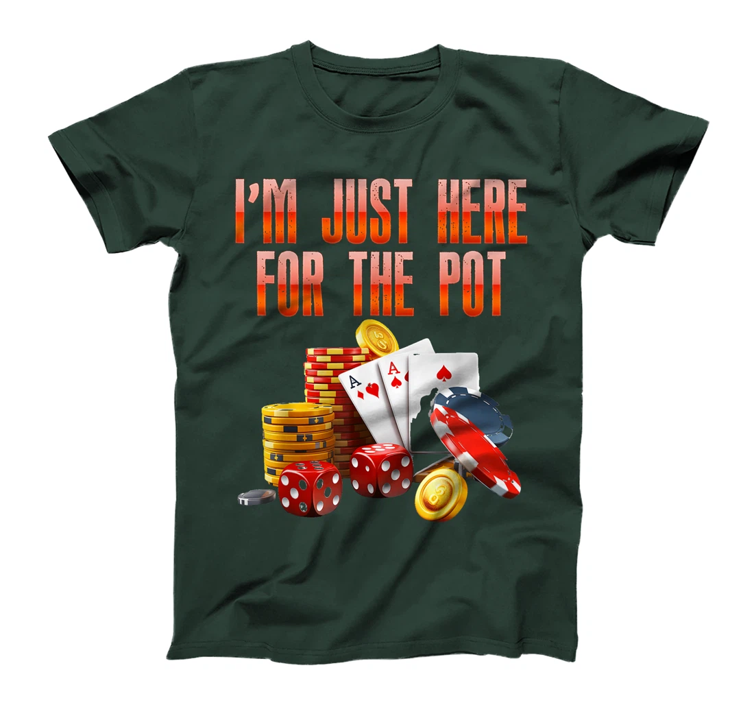 Poker Player I'M JUST HERE FOR THE POT Funny Texas Holdem T-Shirt