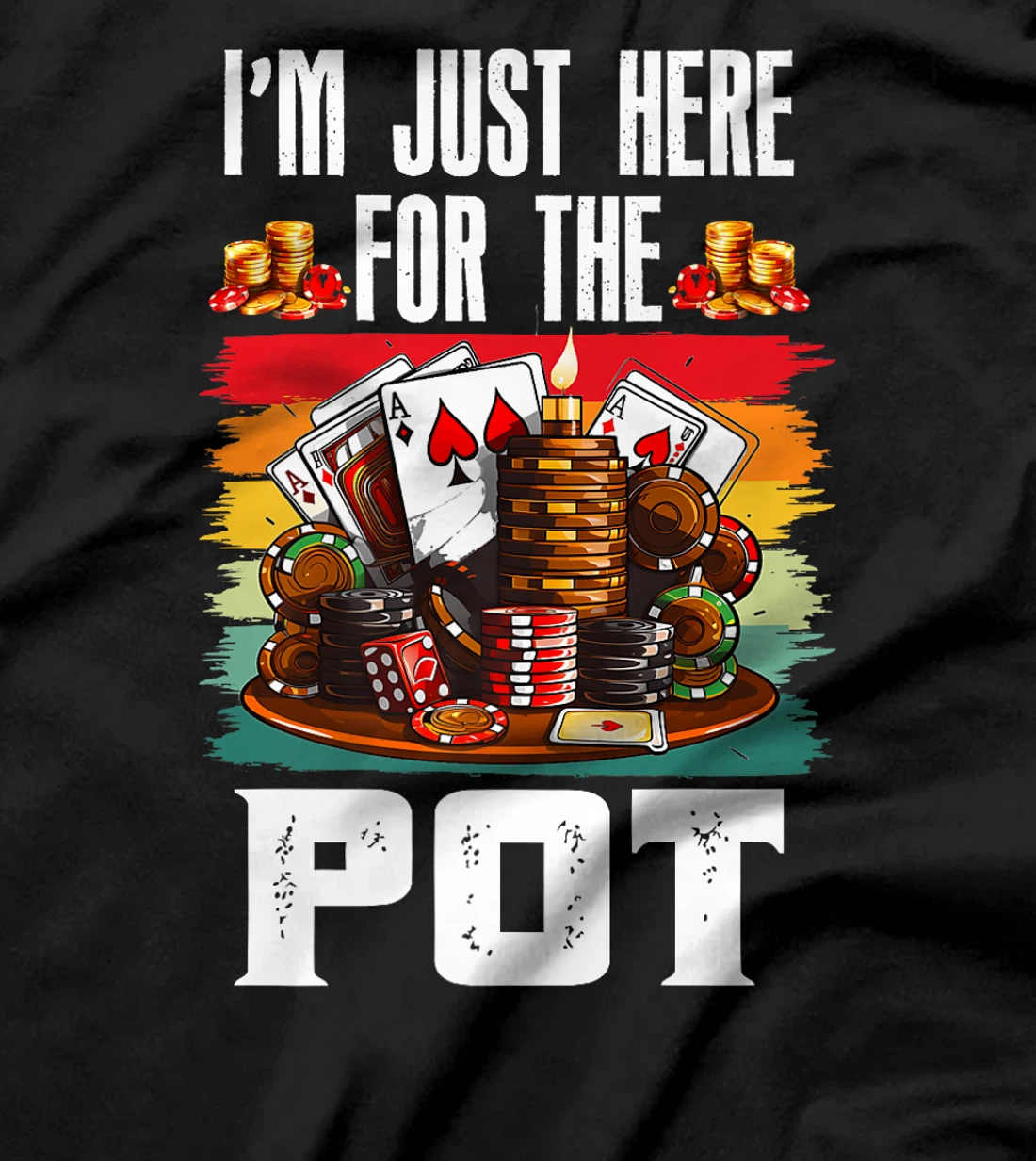 Poker Player I'M JUST HERE FOR THE POT Funny Texas Holdem Premium T-Shirt